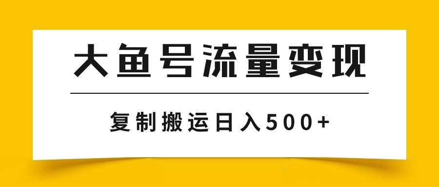 大鱼号流量变现玩法，播放量越高收益越高，无脑搬运复制日入500+-靠谱项目库