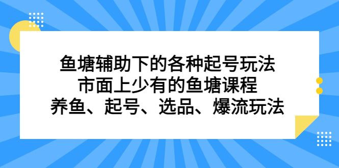 鱼塘辅助下的各种起号玩法，市面上少有的鱼塘课程，养鱼、起号、选品、爆流玩法-靠谱项目库