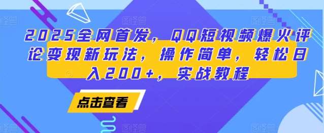 2025全网首发，QQ短视频爆火评论变现新玩法，操作简单，轻松日入200+，实战教程-靠谱项目库