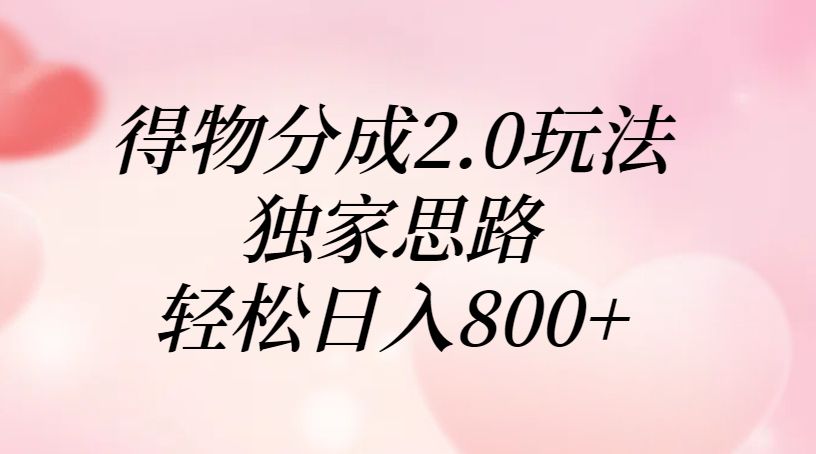 得物分成2.0玩法，独家思路，轻松日入800+-靠谱项目库