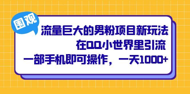 流量巨大的男粉项目新玩法，在QQ小世界里引流 一部手机即可操作，一天1000+-靠谱项目库
