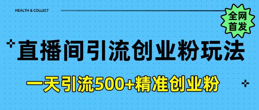 直播间引流创业粉玩法，一天轻松引流500+精准创业粉-靠谱项目库