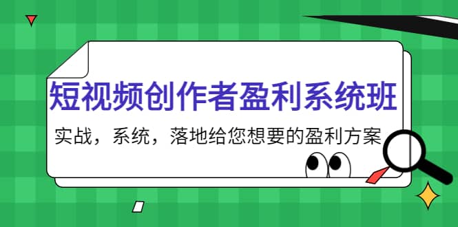 短视频创作者盈利系统班，实战，系统，落地给您想要的盈利方案-靠谱项目库