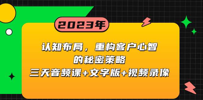 认知布局，重构客户心智的秘密策略三天音频课+文字版+视频录像-靠谱项目库