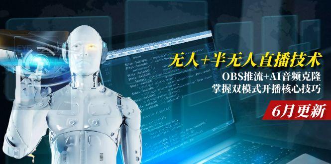 （15024期）无人+半无人直播技术:OBS推流+AI音频克隆 掌握双模式开播核心技巧-6月更新-靠谱项目库