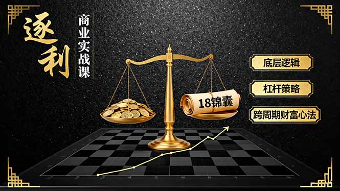 （16753期）《逐 利》商业实战课，底层逻辑、杠杆策略、18锦囊，跨周期财富心法（更新）-靠谱项目库