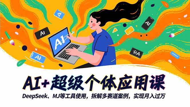 （16519期）AI+超级个体应用课，DeepSeek,MJ等工具使用,拆解多赛道案例，实现月入过万-靠谱项目库