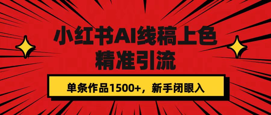 小红书AI线稿上色，精准引流，单条作品变现1500+，新手闭眼入-靠谱项目库