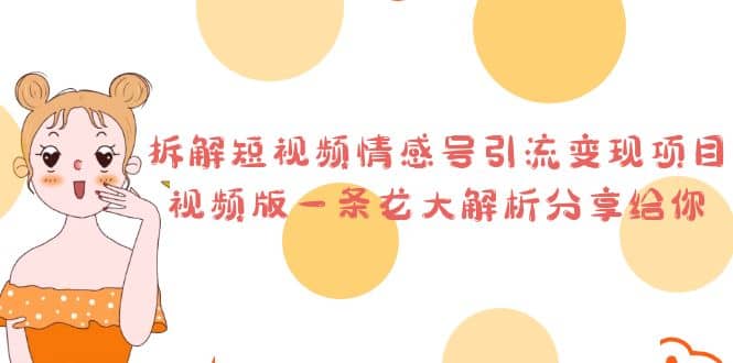 拆解短视频情感号引流变现项目，视频版一条龙大解析分享给你-靠谱项目库