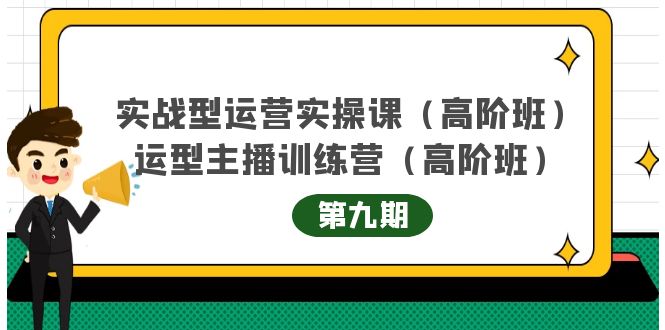 实战型运营实操课第9期+运营型主播训练营第9期，高阶班（51节课）-靠谱项目库