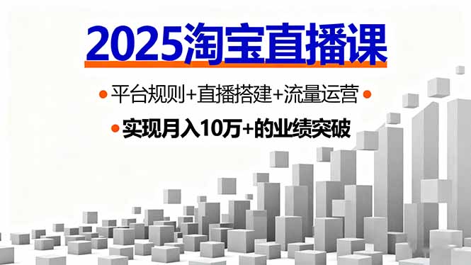 （16072期）2025淘宝直播课，平台规则+直播搭建+流量运营，首播GMV破3万-靠谱项目库