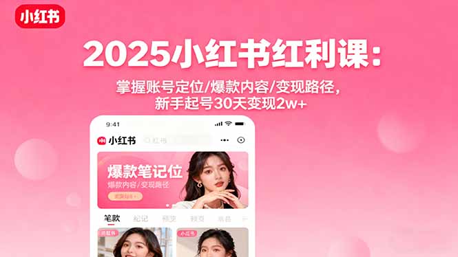 （16153期）2025小红书红利课：掌握账号定位/爆款内容/变现路径，新手起号30天变现2w+-靠谱项目库