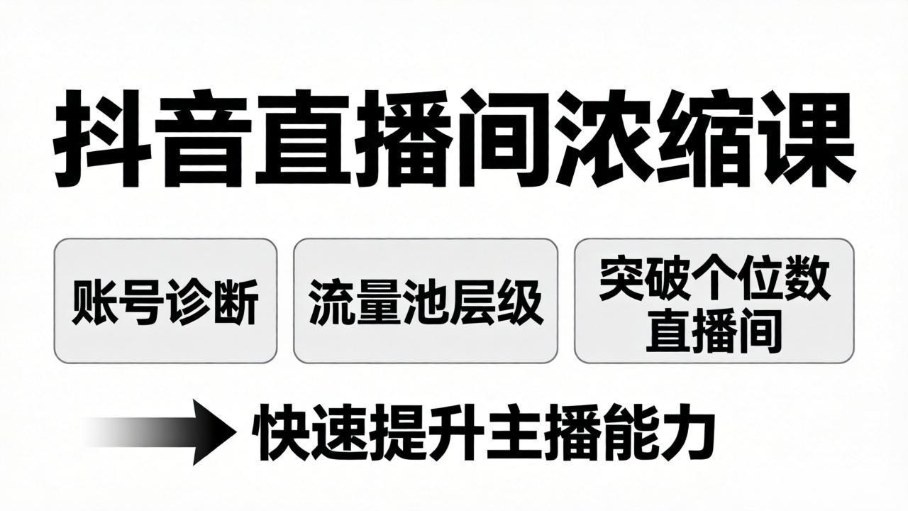 （17905期）抖音直播间浓缩课：账号诊断+流量池层级，突破个位数直播间，快速提升主播能力-靠谱项目库