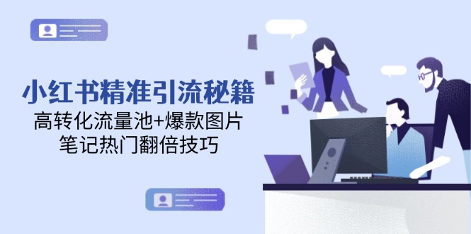 （14881期）小红书精准引流秘籍，高转化流量池+爆款图片，笔记热门翻倍技巧-靠谱项目库