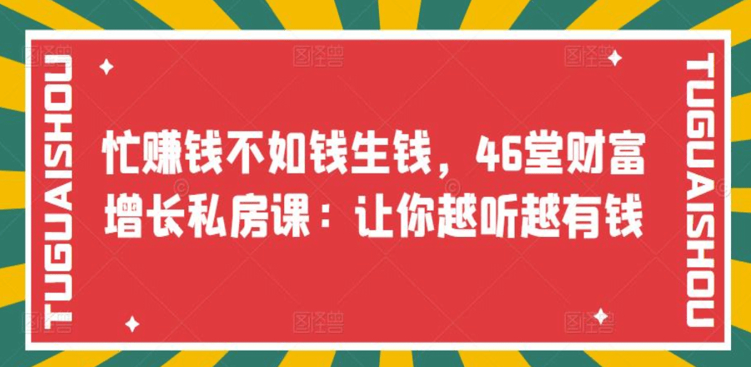 忙赚钱不如钱生钱，46堂财富增长私房课：让你越听越有钱-靠谱项目库