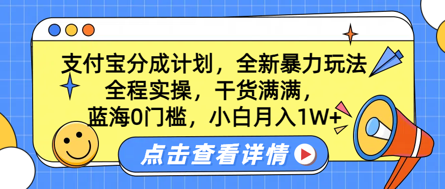 蓝海0门槛，支付宝分成计划，全新暴力玩法，全程实操，干货满满，小白月入1W+-靠谱项目库