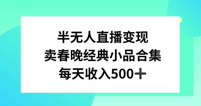 半无人直播变现，卖经典春晚小品合集，每天日入500+【揭秘】-靠谱项目库