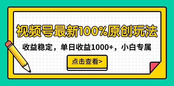 视频号最新100%原创玩法，收益稳定，单日收益1000+，小白专属-靠谱项目库