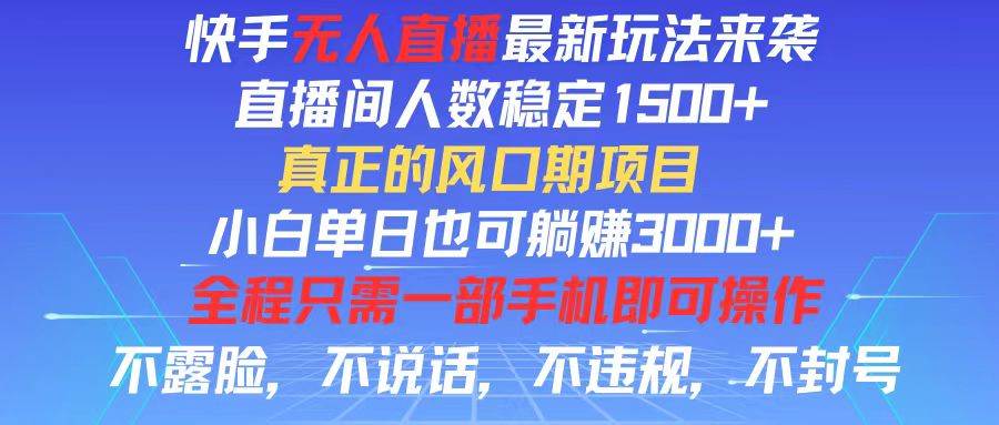 （11792期）快手无人直播全新玩法，直播间人数稳定1500+，小白单日也可躺赚3000+，…-靠谱项目库