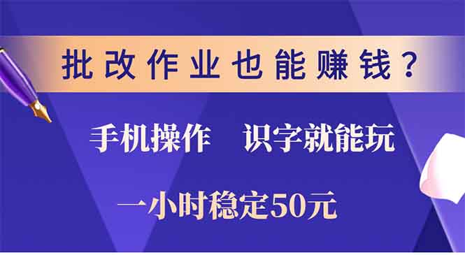 批改作业也能赚钱？0门槛手机项目，识字就能玩！一小时稳定50元！-靠谱项目库