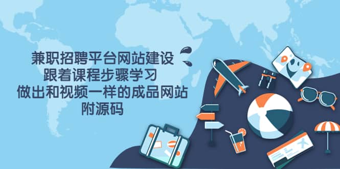 兼职招聘平台网站建设，跟着课程步骤学习 做出一样的成品网站（附源码）-靠谱项目库
