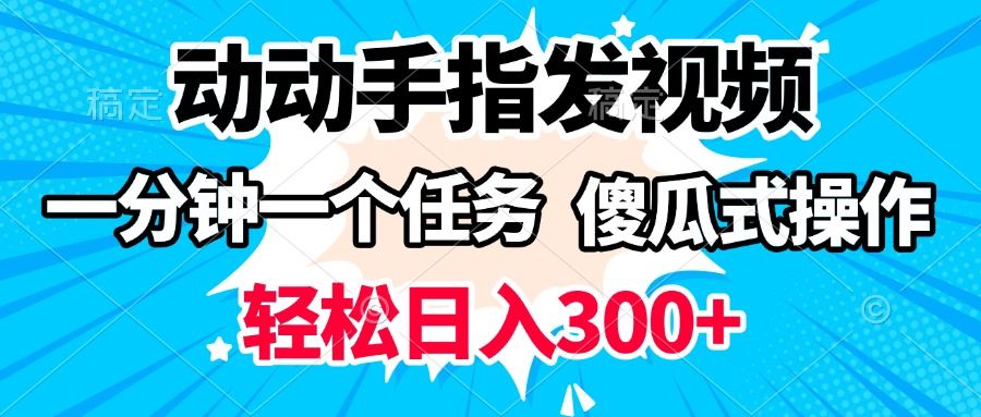 动动手指发视频 一分钟一个任务 轻松日入300+ 傻瓜式操作 随时随地赚收益-靠谱项目库