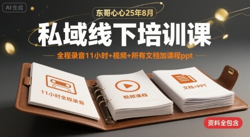 东哥心心25年8月私域线下培训课，全程录音11小时+视频+所有文档加课程ppt-靠谱项目库
