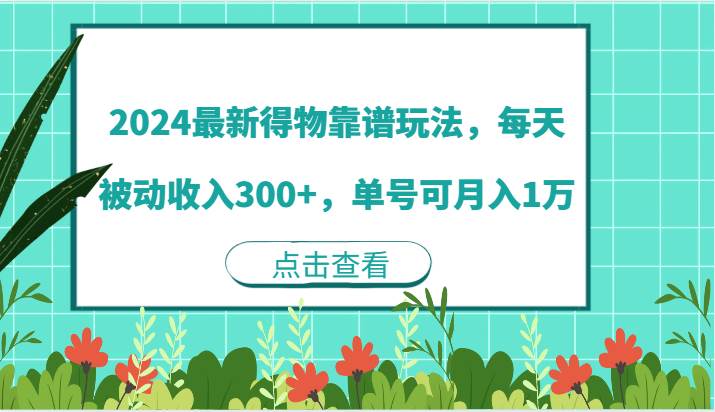 2024最新得物靠谱玩法，每天被动收入300+，单号可月入1万-靠谱项目库