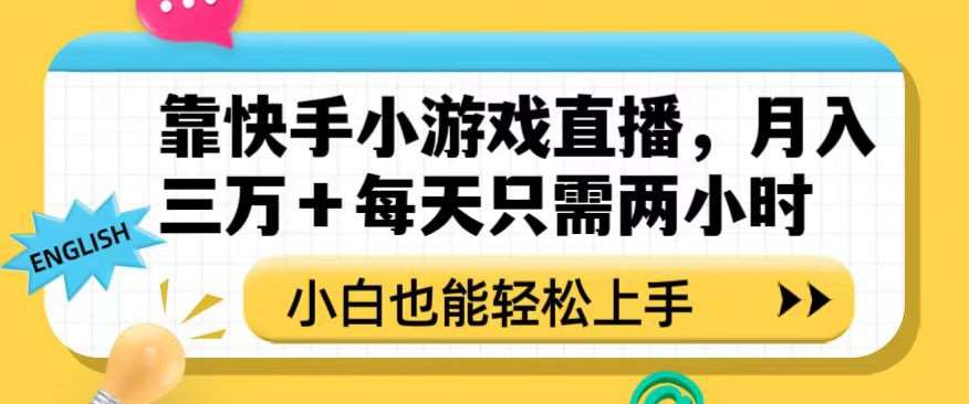 靠快手小游戏直播，月入三万+每天只需两小时，小白也能轻松上手【揭秘】-靠谱项目库