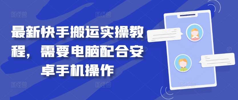 最新快手搬运实操教程，需要电脑配合安卓手机操作-靠谱项目库