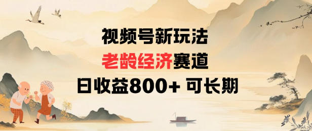 视频号新玩法老龄经济赛道，日收益8张+可长期-靠谱项目库