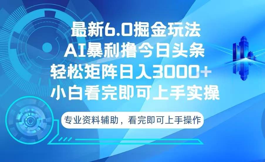 （13500期）今日头条最新6.0掘金玩法，轻松矩阵日入3000+-靠谱项目库
