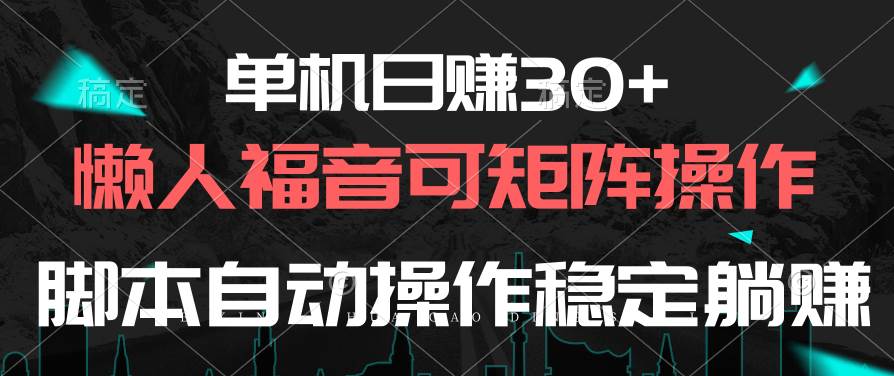 （10277期）单机日赚30+，懒人福音可矩阵，脚本自动操作稳定躺赚-靠谱项目库