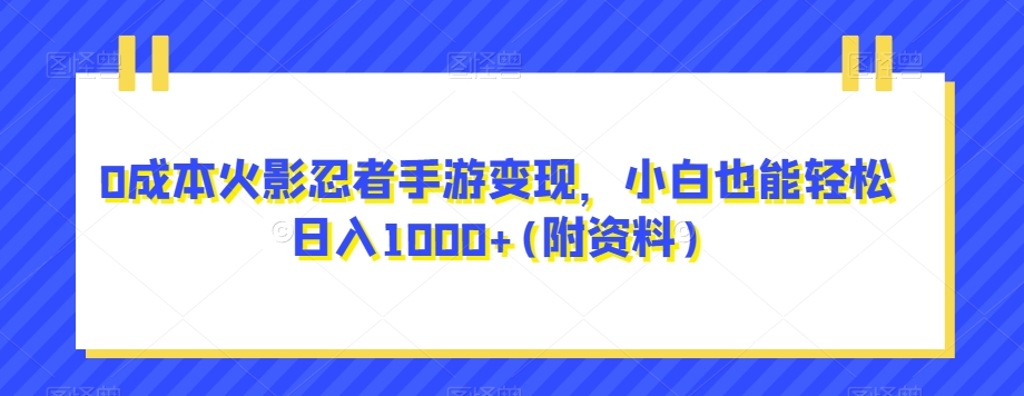 0成本火影忍者手游变现，小白也能轻松日入1000+(附资料)【揭秘】-靠谱项目库