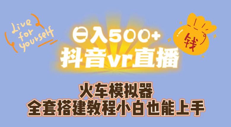 日入500+抖音vr直播火车模拟器全套搭建教程小白也能上手-靠谱项目库