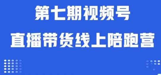 视频号直播带货线上陪跑营第七期：算法解析+起号逻辑+实操运营-靠谱项目库