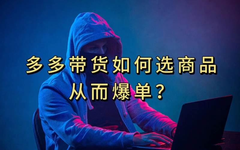 多多视频带货选什么商品链接才能爆单，10分钟教会你，爆单不是浮云【揭秘】-靠谱项目库