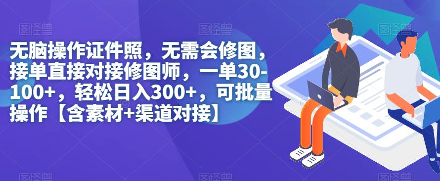 无脑操作证件照，无需会修图，轻松日入300+，可批量操作【含素材+渠道对接】-靠谱项目库
