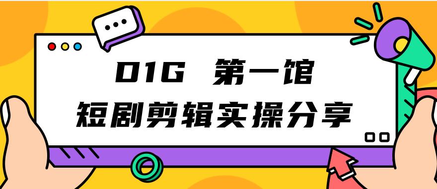 D1G第一馆短剧剪辑实操分享，看完就能执行，项目不复杂-靠谱项目库