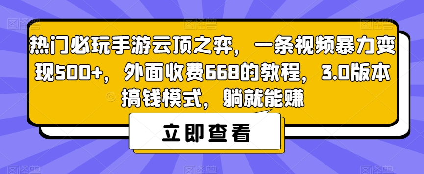 热门必玩手游云顶之弈，一条视频暴力变现500+，外面收费668的教程，3.0版本搞钱模式，躺就能赚-靠谱项目库