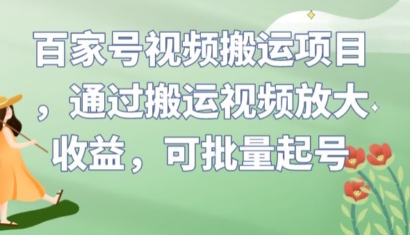 百家号视频搬运项目，通过搬运视频放大收益，可批量起号【揭秘】-靠谱项目库