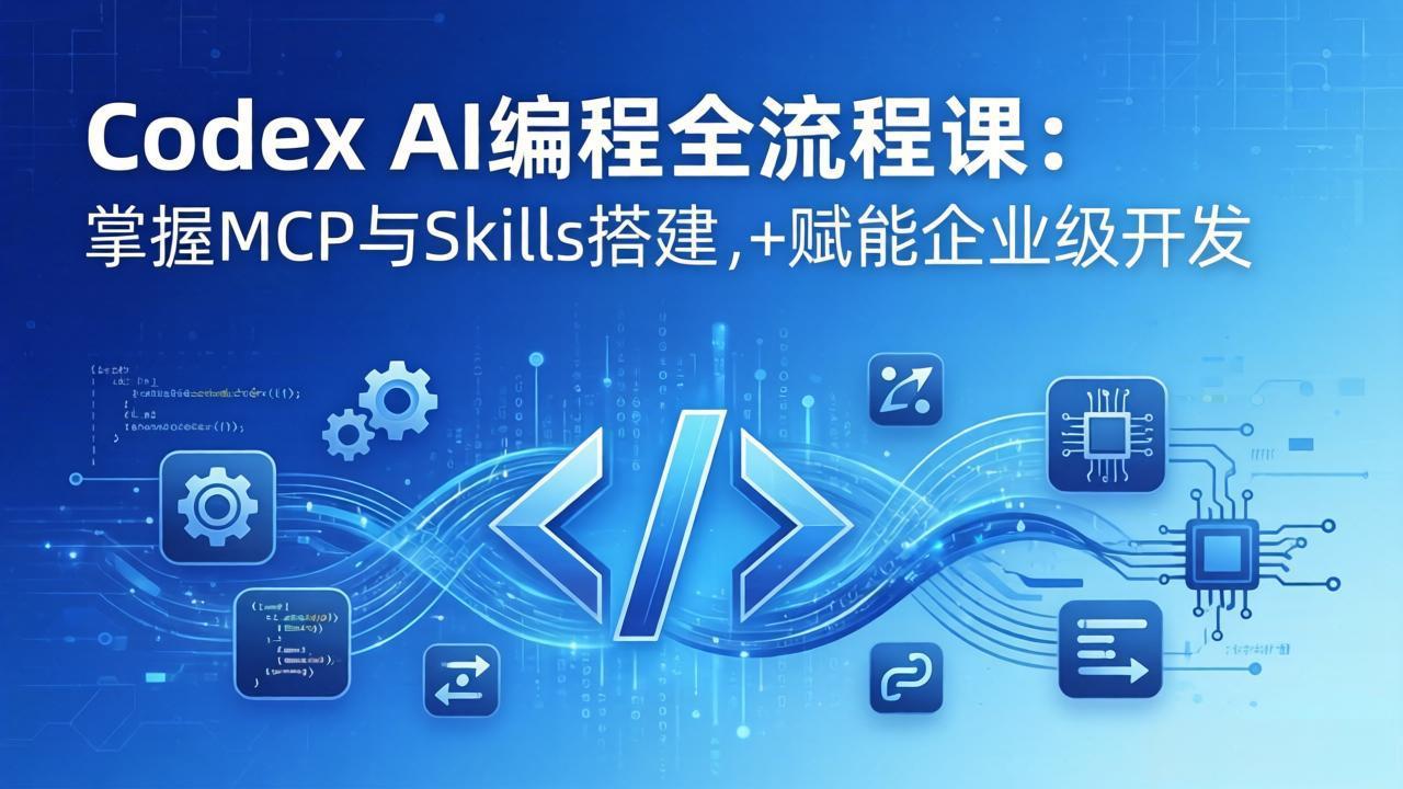 （17809期）Codex AI编程全流程课：模块化教学+双项目实战，掌握MCP与Skills搭建，赋能企业级开发-靠谱项目库
