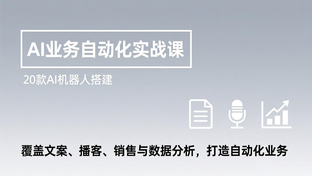 （17274期）AI业务自动化实战课，20款AI机器人搭建，覆盖文案、播客、销售与数据分析，打造自动化业务-靠谱项目库