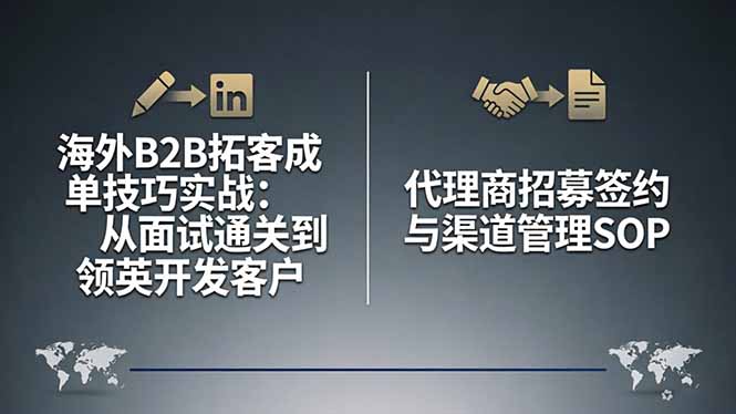 （17985期）海外B2B拓客成单技巧实战：从面试通关到领英开发客户，代理商招募签约与渠道管理SOP-靠谱项目库