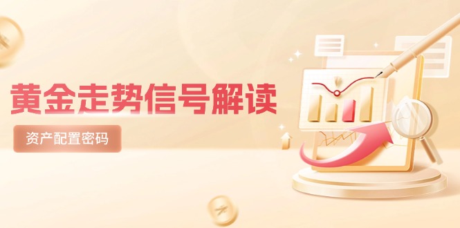 （14860期）黄金走势信号解读，避险逻辑+市场情绪，美股剧震后的资产配置密码-靠谱项目库