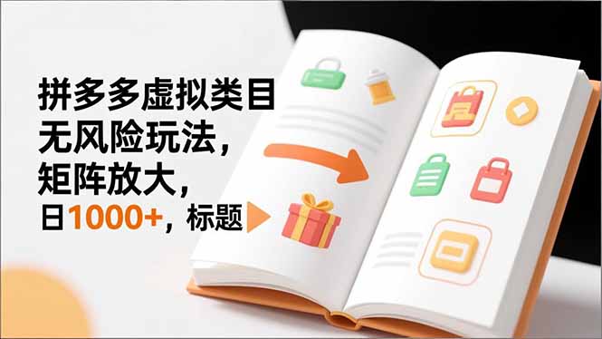 （16855期）新手必看｜拼多多虚拟类目无风险玩法，矩阵放大，日1000+-靠谱项目库