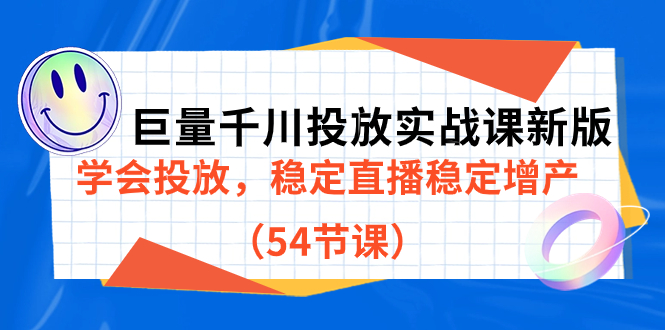 巨量千川投放实战课新版，学会投放，稳定直播稳定增产（54节课）-靠谱项目库