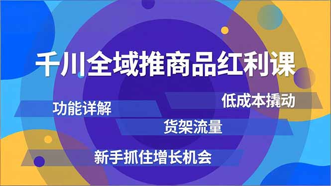 （16857期）千川全域推商品红利课，功能详解、低成本撬动、货架流量，新手抓住增长机会-靠谱项目库