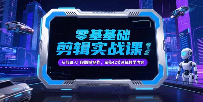（15273期）零基础抖音剪辑实战课，从剪映入门到爆款制作，涵盖42节系统教学内容-靠谱项目库