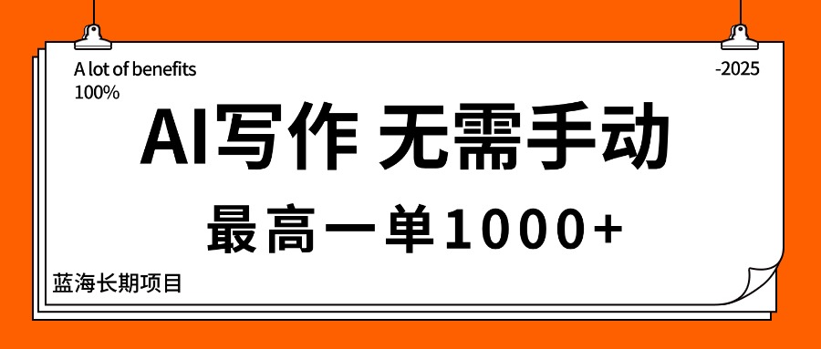 （16258期）AI写作，无需手动，最高一单1000+，主副业都可以，蓝海长期项目-靠谱项目库